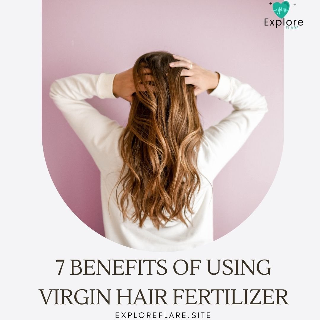 7 Benefits of Using Virgin Hair Fertilizer